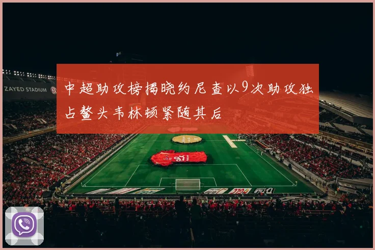 中超助攻榜揭晓约尼查以9次助攻独占鳌头韦林顿紧随其后