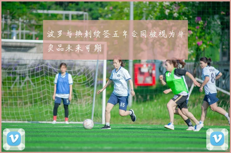 波罗与热刺续签五年合同被视为非卖品未来可期